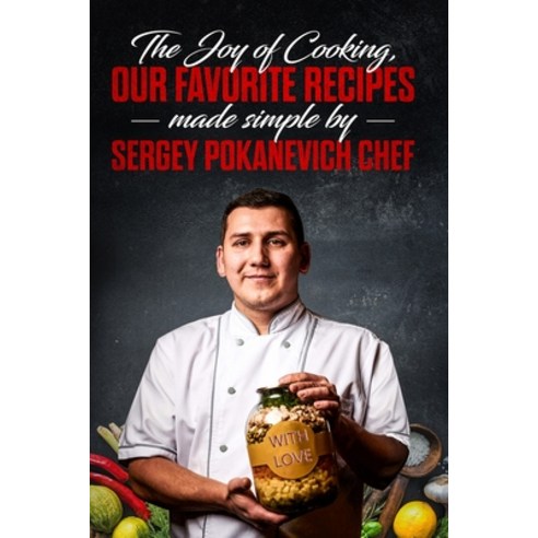 The Joy of Cooking Our Favorite Recipes Made Simple by Sergey Pokanevich Chef Paperback, Independently Published, English, 9781729152485