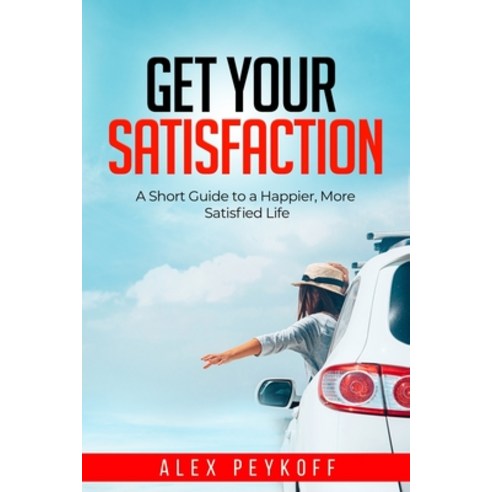 Get Your Satisfaction: A Short Guide to a Happier More Satisfied Life Paperback, Game Changer Publishing, English, 9781736549124