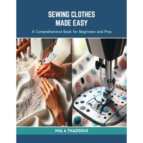 (영문도서) Sewing Clothes Made Easy: A Comprehensive Book for Beginners and Pros Paperback, Independently Published, English, 9798873815258