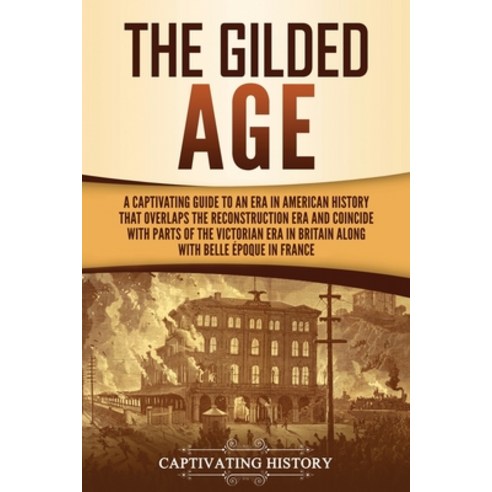 The Gilded Age: A Captivating Guide to an Era in American History That Overlaps the Reconstruction E... Paperback, Captivating History, English, 9781637160138