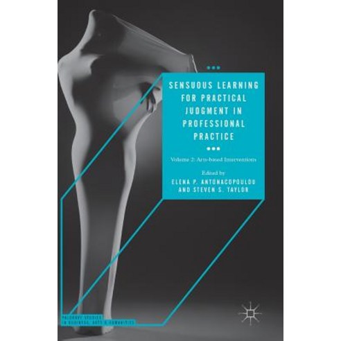 (영문도서) Sensuous Learning for Practical Judgment in Professional Practice: Volume 2: Arts-Based Inter... Hardcover, Palgrave MacMillan, English, 9783319990484