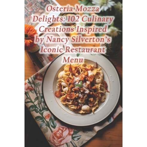 (영문도서) Osteria Mozza Delights: 102 Culinary Creations Inspired by Nancy Silverton''s Iconic Restauran... Paperback, Independently Published, English, 9798874135621