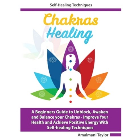 Chakra Healing: A Beginners Guide to Unblock Awaken and Balance your Chakras - Improve Your Health ... Paperback, Independently Published