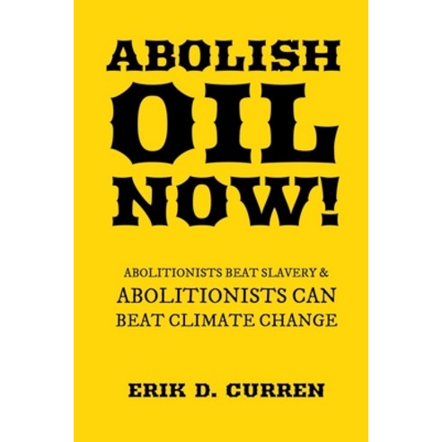 (영문도서) Abolish Oil Now!: Abolitionists Beat Slavery and Abolitionists Can Beat Climate Change Paperback, New Sky Books, English, 9781737981909
