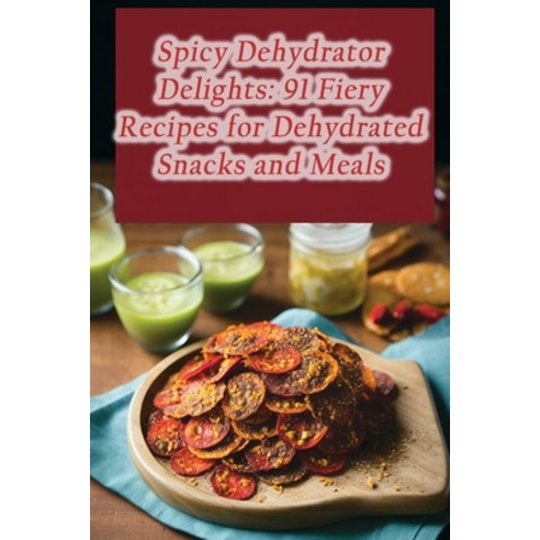 (영문도서) Spicy Dehydrator Delights: 91 Fiery Recipes for Dehydrated Snacks and Meals Paperback, Independently Published, English, 9798867880088