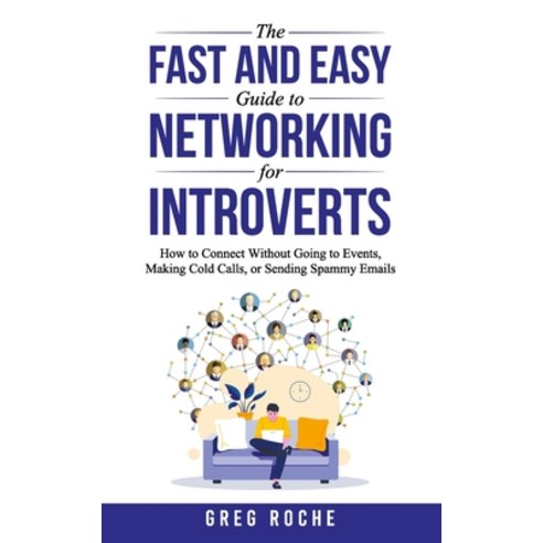 The Fast and Easy Guide to Networking for Introverts: How to Connect Without Going to Events Making... Paperback, Independently Published, English, 9798693300545