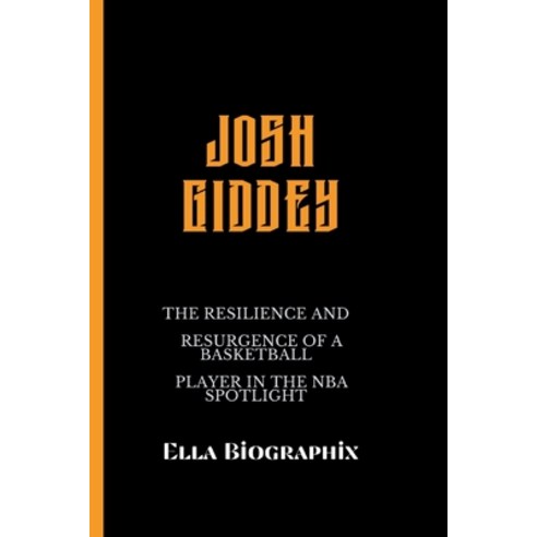 (영문도서) Josh Giddey: The Resilience and Resurgence of a Basketball Player in the NBA Spotlight Paperback, Independently Published, English, 9798872367321