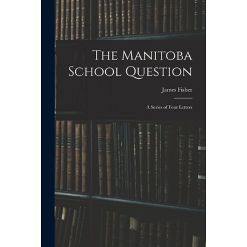 (영문도서) The Manitoba School Question [microform]: a Series of Four Letters Paperback, Legare Street Press, English, 9781014894175