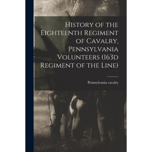 (영문도서) History of the Eighteenth Regiment of Cavalry Pennsylvania Volunteers (163d Regiment of the ... Paperback, Legare Street Press, English, 9781017102390