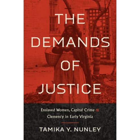 (영문도서) The Demands of Justice: Enslaved Women Capital Crime and Clemency in Early Virginia Hardcover, University of North Carolin..., English, 9781469673110
