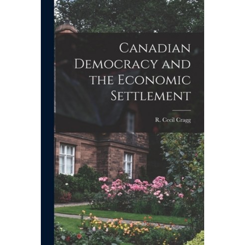(영문도서) Canadian Democracy and the Economic Settlement Paperback, Hassell Street Press