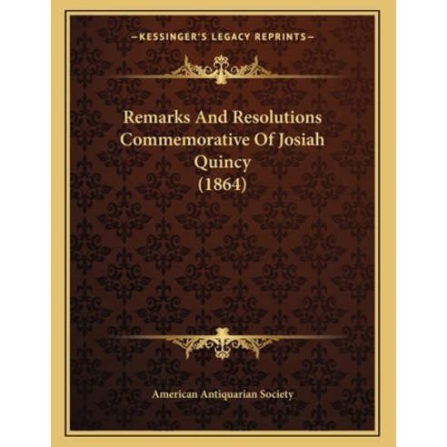 Remarks And Resolutions Commemorative Of Josiah Quincy (1864) Paperback, Kessinger Publishing, English, 9781165641536