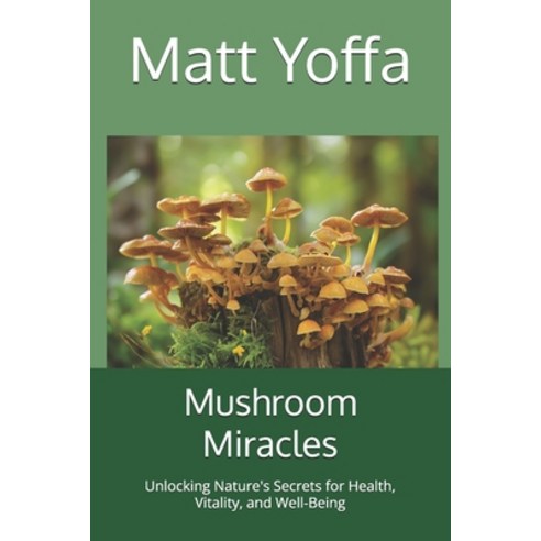 (영문도서) Mushroom Miracles: Unlocking Nature''s Secrets for Health Vitality and Well-Being Paperback, Independently Published, English, 9798328006569