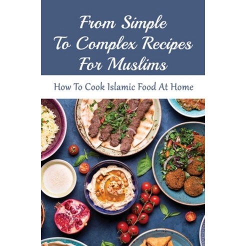 (영문도서) From Simple To Complex Recipes For Muslims: How To Cook Islamic Food At Home: Muslim Cooking ... Paperback, Independently Published, English, 9798529595541