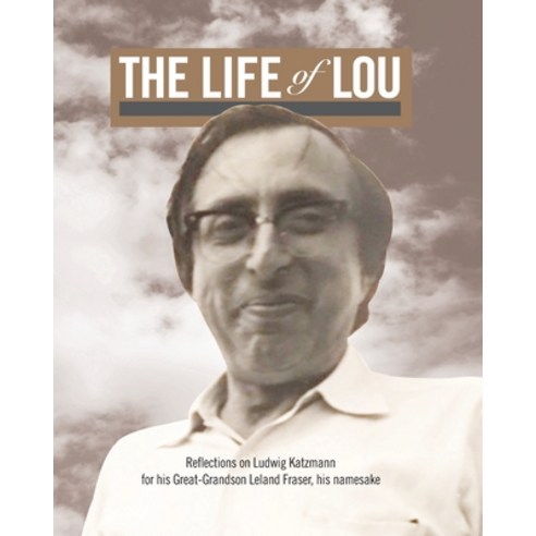 (영문도서) The Life of Lou: Reflections on Ludwig Katzmann for his Great-Grandson Leland Fraser his nam... Paperback, Createspace Independent Pub..., English, 9781979515405