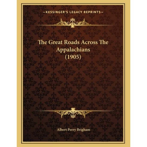 The Great Roads Across The Appalachians (1905) Paperback, Kessinger Publishing, English, 9781167034251