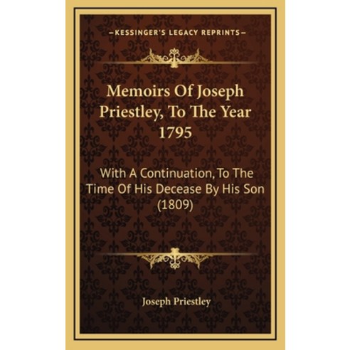 (영문도서) Memoirs Of Joseph Priestley To The Year 1795: With A Continuation To The Time Of His Deceas... Hardcover, Kessinger Publishing, English, 9781165504138
