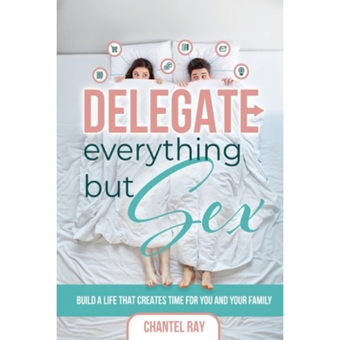 (영문도서) Delegate Everything But Sex: How to Lead Delegate & Become a Time Millionaire Paperback, Chantel Ray, English, 9798330303359