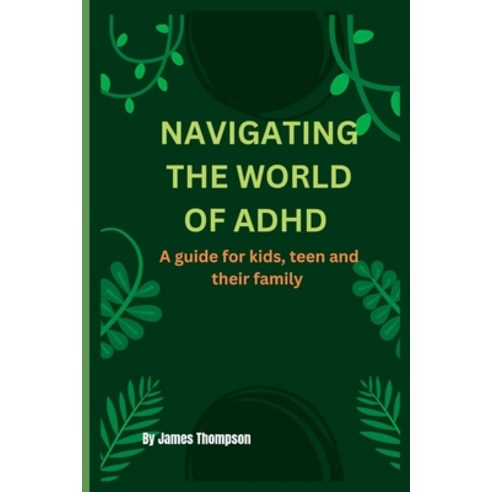 (영문도서) Navigating the World of ADHD: Guide For Kids Teen And Their Family Paperback, Independently Published, English, 9798370983337
