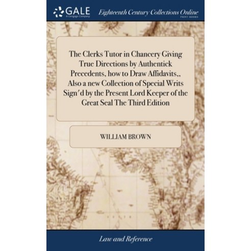 (영문도서) The Clerks Tutor in Chancery Giving True Directions by Authentick Precedents how to Draw Aff... Hardcover, Gale Ecco, Print Editions, English, 9781385561317