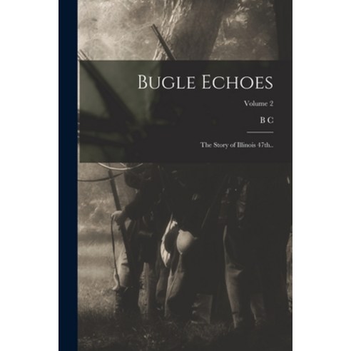 (영문도서) Bugle Echoes; the Story of Illinois 47th..; Volume 2 Paperback, Legare Street Press, English, 9781017183115