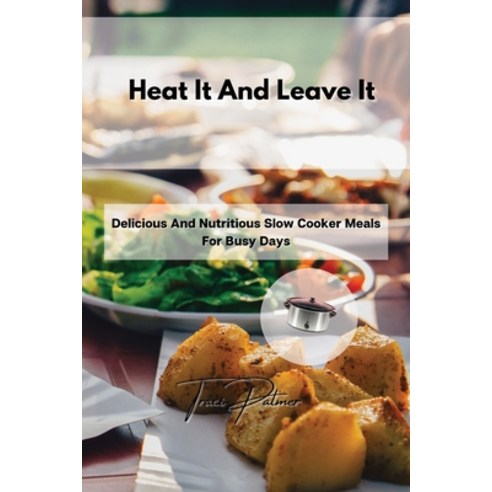 (영문도서) Heat It And Leave It: Delicious And Nutritious Slow Cooker Meals For Busy Days Paperback, Traci Palmer, English, 9781803355962