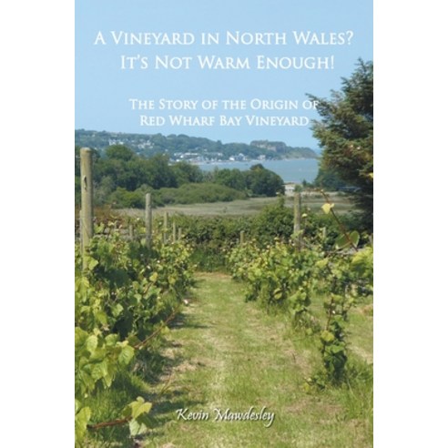 (영문도서) A Vineyard in North Wales? It''s Not Warm Enough!: The Story of the Origin of Red Wharf Bay Vi... Paperback, Grosvenor House Publishing ..., English, 9781803814698