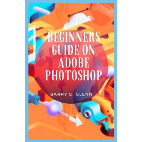 (영문도서) Beginners Guide on Adobe Photoshop Paperback, Independently Published, English, 9798508395506