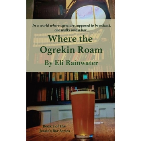 (영문도서) Where the Ogrekin Roam: In a world where ogres are supposed to be extinct one walks into a b... Hardcover, Eli Rainwater Books, English, 9798987416808
