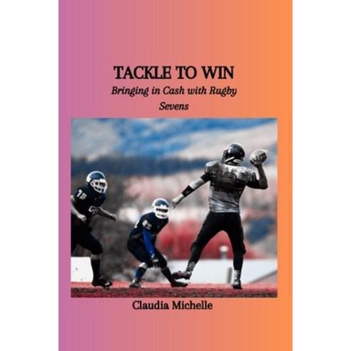 (영문도서) Tackle to Win: Bringing in Cash with Rugby Sevens Paperback, Independently Published, English, 9798879168525