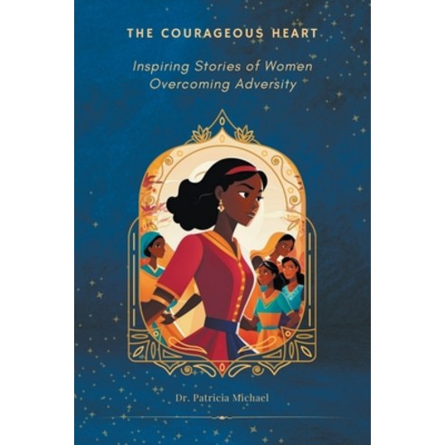 (영문도서) The Courageous Heart: Inspiring Stories of Women Overcoming Adversity Paperback, Dr. Patrick Johnson, English, 9798223734475