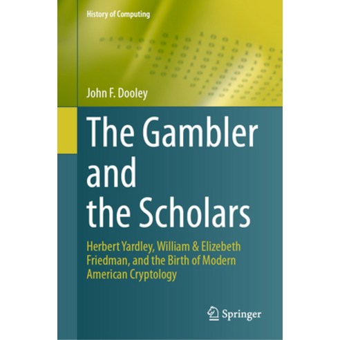 (영문도서) The Gambler and the Scholars: Herbert Yardley William & Elizebeth Friedman and the Birth of... Hardcover, Springer, English, 9783031283178