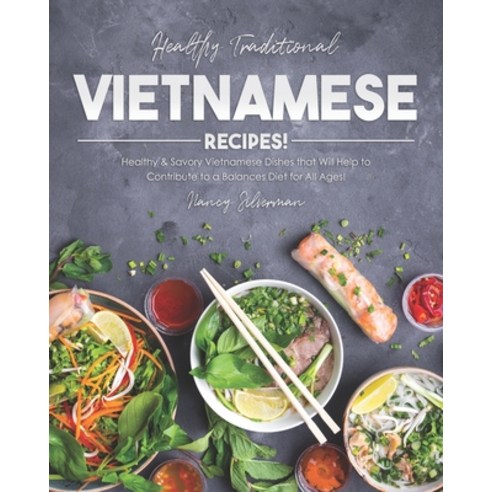 Healthy Traditional Vietnamese Recipes!: Healthy & Savory Vietnamese Dishes that Will Help to Contri... Paperback, Independently Published