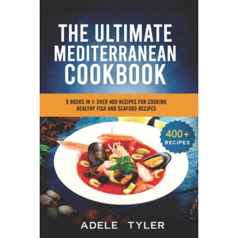 The Ultimate Mediterranean Cookbook: 5 Books In 1: Over 400 Recipes For Preparing Healthy Fish And S... Paperback, Independently Published, English, 9798716310780