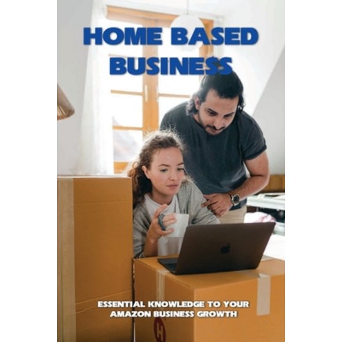 (영문도서) Home Based Business: Essential Knowledge To Your Amazon Business Growth: Selling On Amazon Paperback, Independently Published, English, 9798727376317