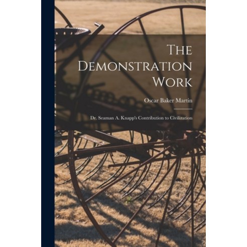 (영문도서) The Demonstration Work: Dr. Seaman A. Knapp''s Contribution to Civilization Paperback, Legare Street Press, English, 9781015375369