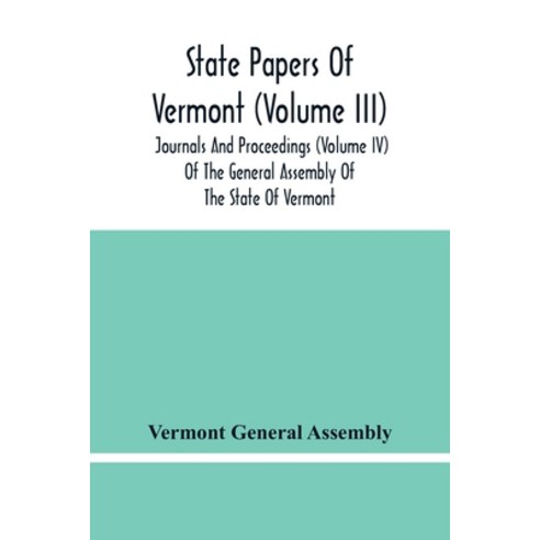 State Papers Of Vermont (Volume Iii); Journals And Proceedings (Volume Iv) Of The General Assembly O... Paperback, Alpha Edition, English, 9789354482977