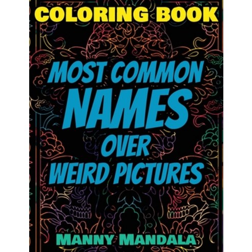(영문도서) Coloring Book - Most Common Names over Weird Pictures - Paint book - List of Names: 100 Most ... Hardcover, Mando Mandala, English, 9781802737745