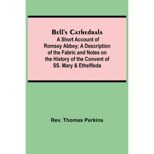 (영문도서) Bell''S Cathedrals; A Short Account Of Romsey Abbey; A Description Of The Fabric And Notes On ... Paperback, Alpha Edition, English, 9789354755446