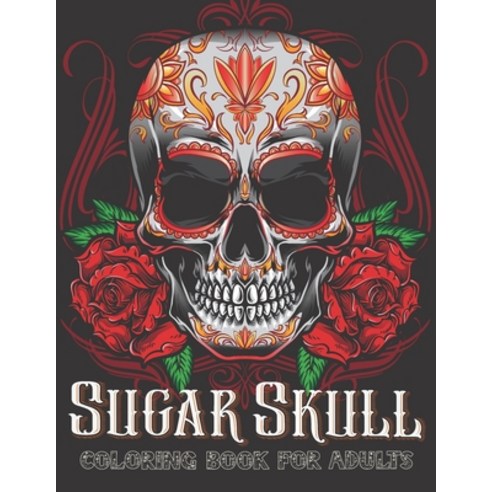 Sugar Skull: Coloring Book For Adults With Beautiful Sugar Skulls Over 47 Pattern ( Relaxation color... Paperback, Independently Published