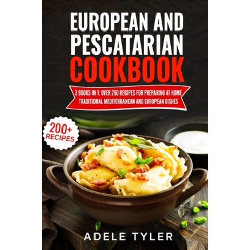 European And Pescatarian Cookbook: 3 Books In 1: Over 250 Recipes For Preparing At Home Traditional ... Paperback, Independently Published, English, 9798730836327