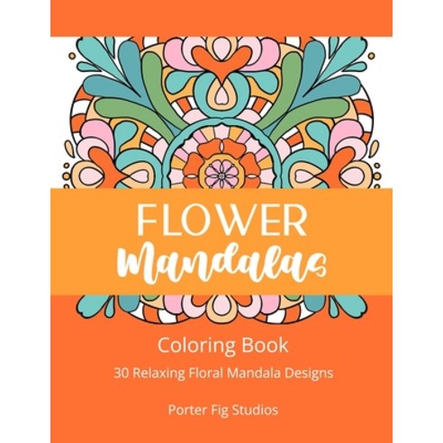 (영문도서) Flower Mandalas: 30 Relaxing Floral Mandala Designs Paperback, Independently Published, English, 9798858883289