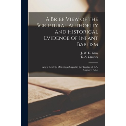 (영문도서) A Brief View of the Scriptural Authority and Historical Evidence of Infant Baptism [microform... Paperback, Legare Street Press, English, 9781014679123
