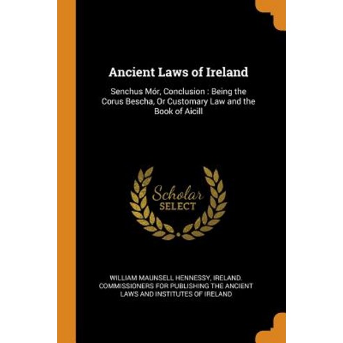 (영문도서) Ancient Laws of Ireland: Senchus Mór Conclusion: Being the Corus Bescha Or Customary Law an... Paperback, Franklin Classics, English, 9780342070152
