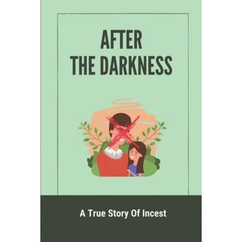 (영문도서) After The Darkness: A True Story Of Incest: Real Life Incest Stories Paperback, Independently Published, English, 9798537721994