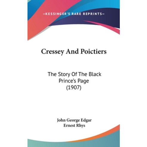 Cressey And Poictiers: The Story Of The Black Prince''s Page (1907) Hardcover, Kessinger Publishing