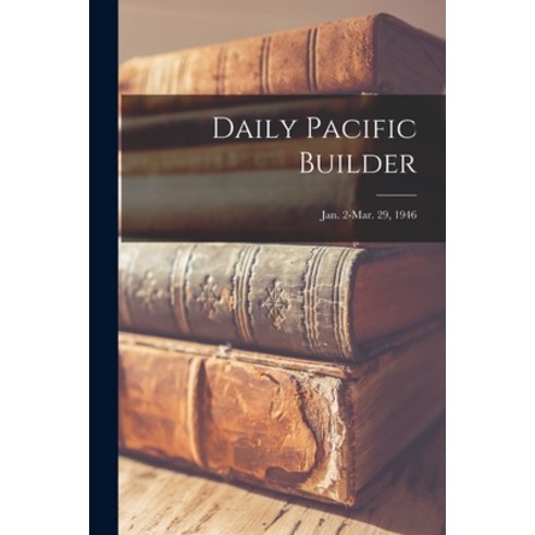 (영문도서) Daily Pacific Builder; Jan. 2-Mar. 29 1946 Paperback, Legare Street Press, English, 9781015004344