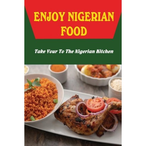 (영문도서) Enjoy Nigerian Food: Take Your To The Nigerian Kitchen Paperback, Independently Published, English, 9798423436797