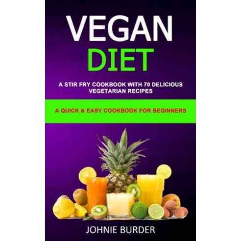 (영문도서) Vegan Diet Cookbook: A Stir Fry Cookbook with 70 Delicious Vegetarian Recipes (A Quick & Easy... Paperback, Robert Satterfield, English, 9781989787113
