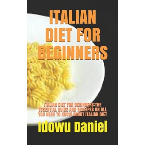 Italian Diet for Beginners: Italian Diet for Beginners: The Essential Guide and Receipes on All You ... Paperback, Independently Published, English, 9798717229357